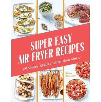 Super Easy Air Fryer Recipes - Castello, Lelia