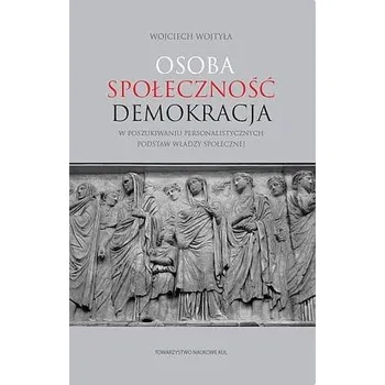 Osoba społeczność demokracja. W poszukiwaniu personalistycznych podstaw władzy społecznej - Wojciech Wojtyła