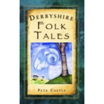 Derbyshire Folk Tales - Donaldson, Peter (University of Newcastle-upon-Tyne, UK); Daly, Ann (University of Newcastle-upon-Tyne, UK); Ermini, Luc