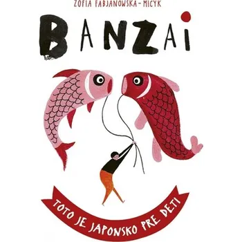 Bystrá hlava Banzai: Toto je Japonsko pre deti - Fabjanowska-Micyk Zofia