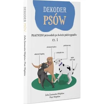 Dekoder psów. Praktyczny przewodnik po świecie psich sygnałów - Zosia Zaniewska-Wojtków,Piotr Wojtków