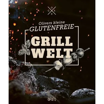 Olivers kleine glutenfreie Grillwelt - Welling, Oliver