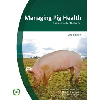 Managing Pig Health 2nd Edition: A Reference for the Farm