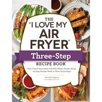 The "I Love My Air Fryer" Three-Step Recipe Book - Fagone, Michelle