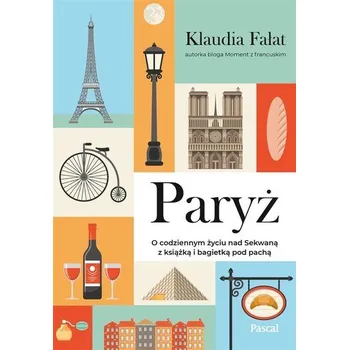 Cestování Paryż. O codziennym życiu nad Sekwaną.. - Fałat Klaudia