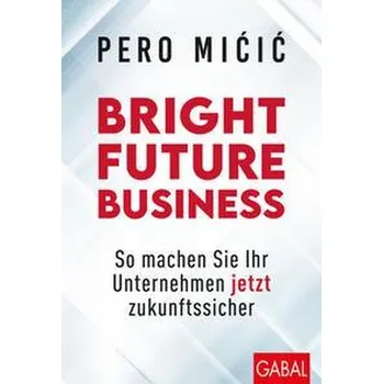 Bright Future Business - Micic, Pero [DE] (2022, Firma, GABAL Verlag GmbH)
