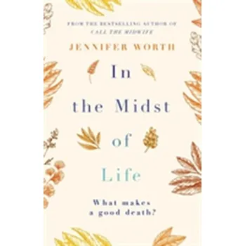 Literární biografie In the Midst of Life - Jennifer Worth