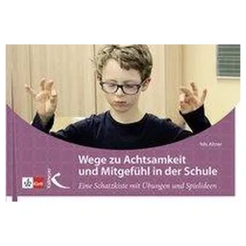 Wege zu mehr Achtsamkeit und Mitgefühl in der Schule - Altner, Nils