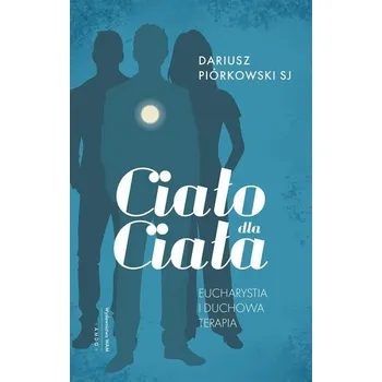 Ciało dla ciała. Eucharystia i duchowa terapia - Piórkowski Dariusz