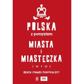 Polska z pomysłem. Miasta i miasteczka - Pomykalska Beata, Pomykalski Paweł