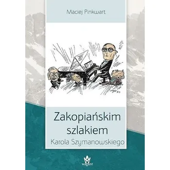 Literární biografie Zakopiańskim szlakiem Karola Szymanowskiego - Pinkwart Maciej