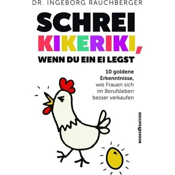 Schrei Kikeriki, wenn du ein Ei legst - Rauchberger, Ingeborg