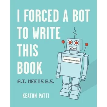 Kniha I Forced a Bot to Write This Book - Patti, Keaton