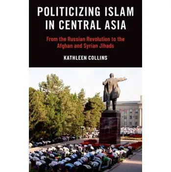 Cestování Politicizing Islam in Central Asia - Collins, Kathleen