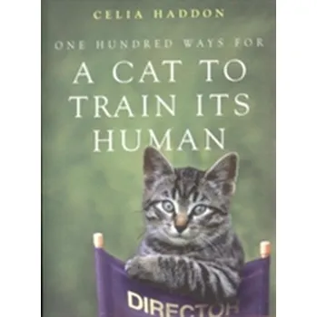 One Hundred Ways for a Cat to Train Its Human - Haddon Celia