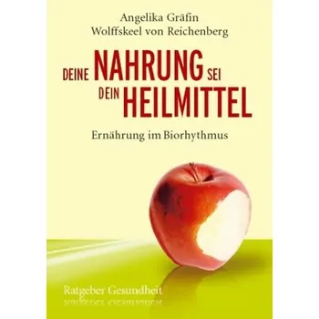 Deine Nahrung sei dein Heilmittel - Ernährung im Biorhythmus - Wolffskeel von Reichenberg, Angelika Gräfin