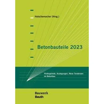 Betonbauteile 2023 - Holschemacher, Klaus