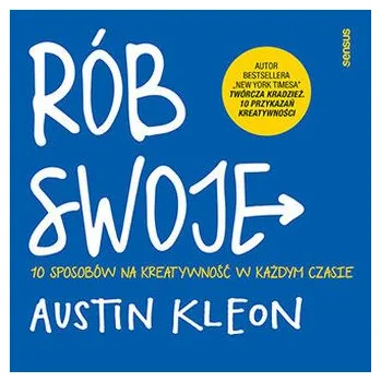 Osobní rozvoj Rób swoje! 10 sposobów na kreatywność w każdym czasie - Austin Kleon