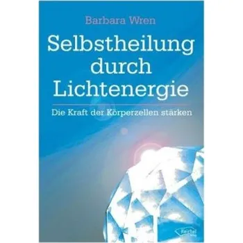 Selbstheilung durch Lichtenergie - Wren, Barbara