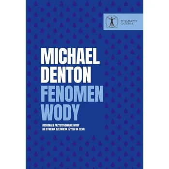 Příroda Fenomen wody. Doskonałe przystosowanie wody do istnienia człowieka i życia na ziemi - Michael Denton