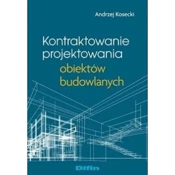 Kontraktowanie projektowania obiektów budowlanych - Kosecki Andrzej