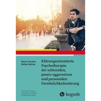 Klärungsorientierte Psychotherapie der schizoiden, passiv-aggressiven und paranoiden Persönlichkeitsstörung - Sachse, Rainer