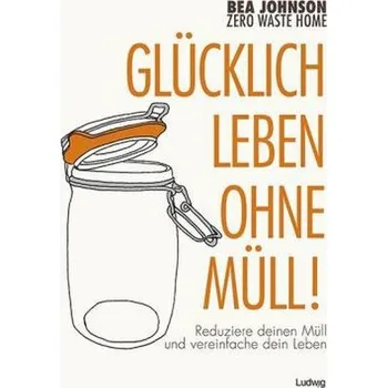 Glücklich leben ohne Müll! - Johnson, Bea