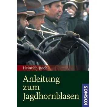 Anleitung zum Jagdhornblasen - Jacob, Heinrich