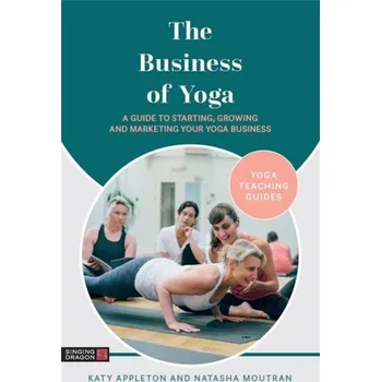 The Business of Yoga - Appleton, Katy; Moutran, Natasha