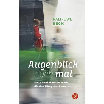 Augenblick nochmal. Neue Zwei-Minuten-Texte, die den Alltag durchkreuzen - Beck, Ralf