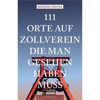 Cestování 111 Orte auf Zollverein, die man gesehen haben muss - Liedtke, Rüdiger