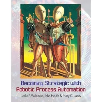 Becoming Strategic with Robotic Process Automation - Willcocks, Leslie P.