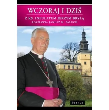 Wczoraj i dziś. Z ks. Infułatem Jerzym Bryłą... - Paluch Janusz M.