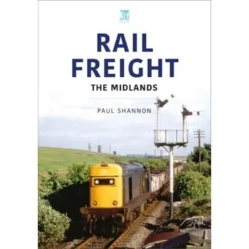 Rail Freight: The Midlands - Hillmer, John; Shannon, Paul
