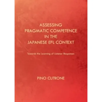 Anglický jazyk Assessing Pragmatic Competence in the Japanese EFL Context: Towards the Learning of Listener Responses - Cutrone, Pino