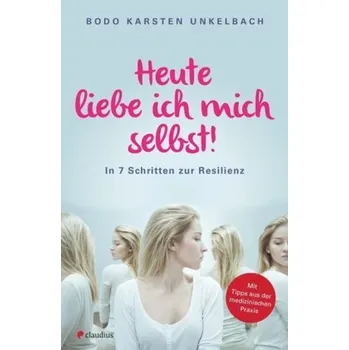 Heute liebe ich mich selbst! - Unkelbach, Bodo K.