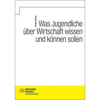 Was Jugendliche über Wirtschaft wissen und können sollen - Weber, Birgit