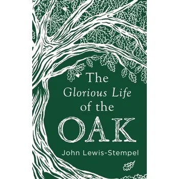 Příroda The Glorious Life of the Oak - John Lewis-Stempel