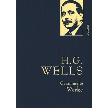 H.G. Wells - Gesammelte Werke (Die Zeitmaschine - Die Insel des Dr. Moreau - Der Krieg der Welten - Befreite Welt) - Wells, H. G.