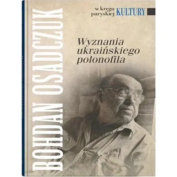 Wyznania ukraińskiego polonofila - OSADCZUK BOHDAN