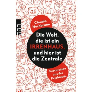 Literární biografie Die Welt, die ist ein Irrenhaus, und hier ist die Zentrale - Hochbrunn, Claudia