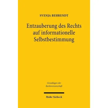 Entzauberung des Rechts auf informationelle Selbstbestimmung - Behrendt, Svenja