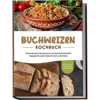 Buchweizen Kochbuch: Die leckersten Buchweizen und Buchweizenmehl Rezepte für jeden Geschmack und Anlass - inkl. Soßen, Fingerfo - Hofinga, Luisa