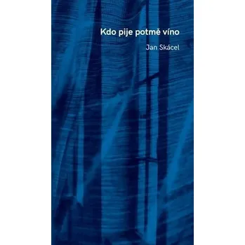 Poezie Kdo pije potmě víno - Jan Skácel