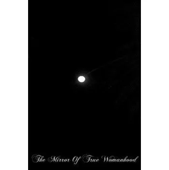 Učebnice The Mirror Of True Womanhood: A Book Of Instruction For the Women In The World – Rev Bernard O'Reilly L D (EN)