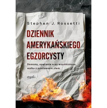 Dziennik amerykańskiego egzorcysty. Demony, opętanie oraz współczesna walka z pradawnym złem - Rossetti Stephen J.