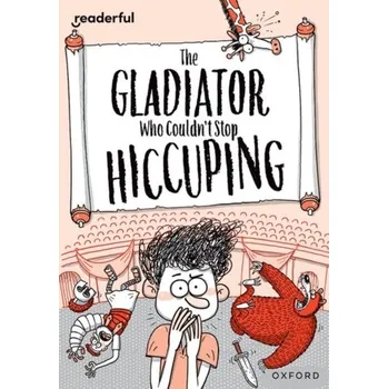Anglický jazyk Readerful Rise: Oxford Reading Level 11: The Gladiator Who Couldn't Stop Hiccuping - Knapman, Timothy