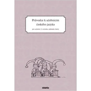 Průvodce k učebnicím českého jazyka pro učitele 3. ročníku základní školy H. Burianová,L. Jízdná