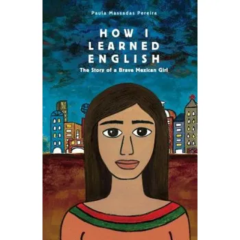 Kniha How I Learned English: The Story of a Brave Mexican Girl – Paula Massadas Pereira (EN)