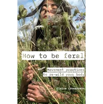 Osobní rozvoj How to be feral - Loussouarn, Claire